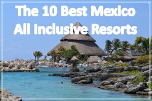The 10 Best Mexico All Inclusive Resorts