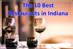 The 10 Best Restaurants in Indiana
